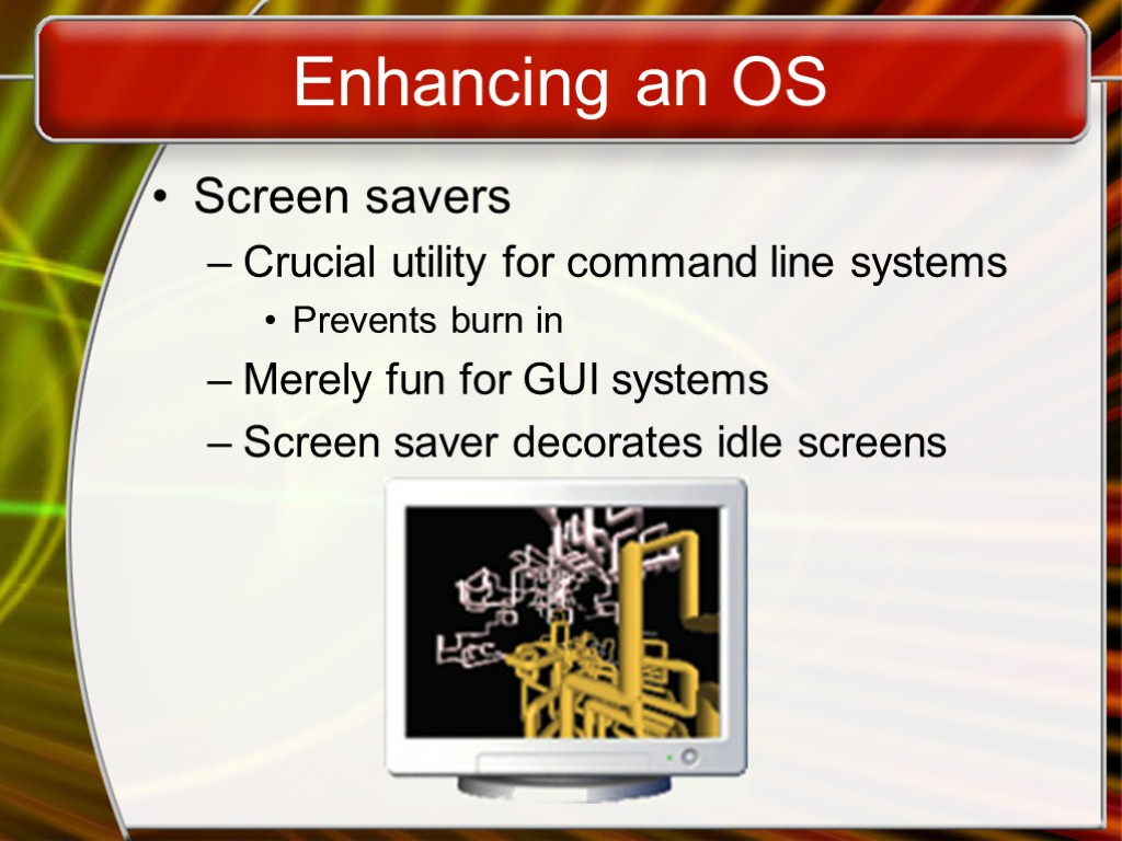 Enhancing an OS Screen savers Crucial utility for command line systems Prevents burn in